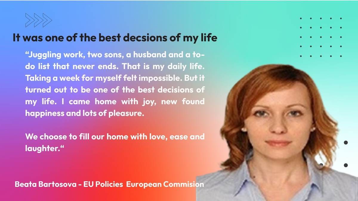 Beata Bartosova, EU Policies, European Commission: Juggling work, two sons, a husband and a to do list that never ends. Taking a week for myself felt impossible, but it turned out to be one of the best decisions of my life.